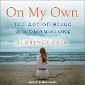 On My Own Lib/E: The Art of Being a Woman Alone - Florence Falk