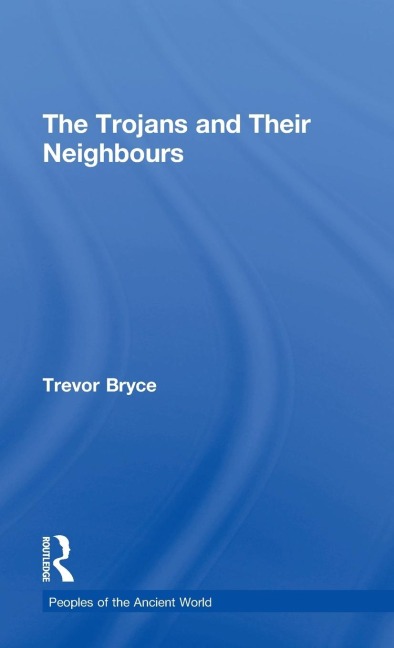 The Trojans & Their Neighbours - Trevor Bryce