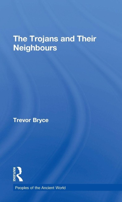 The Trojans & Their Neighbours - Trevor Bryce