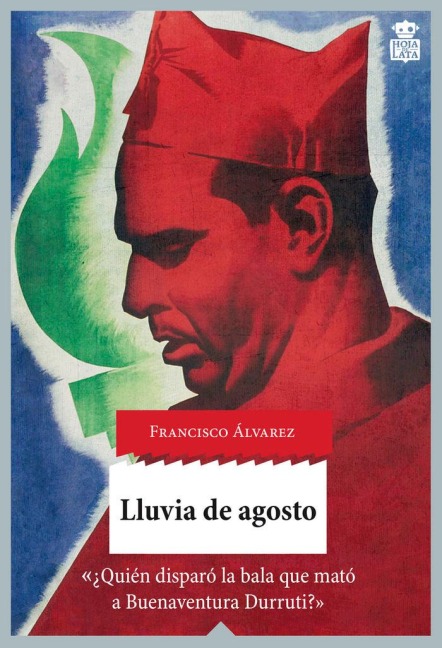 Lluvia de agosto : ¿quién disparó la bala que mató a Buenaventura Durruti? - Francisco Álvarez González