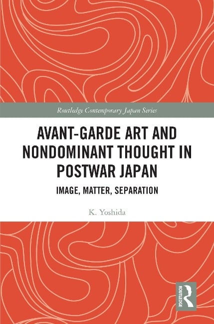 Avant-Garde Art and Non-Dominant Thought in Postwar Japan - K. Yoshida