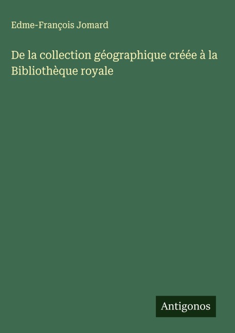 De la collection géographique créée à la Bibliothèque royale - Edme-François Jomard