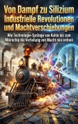 Cover-Bild zum Titel 'Von Dampf zu Silizium: Industrielle Revolutionen und Machtverschiebungen' von 'Sophie Neumann'