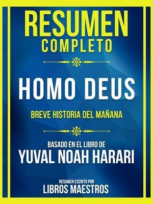 Resumen Completo - Homo Deus - Breve Historia Del Mañana - Basado En El Libro De Yuval Noah Harari - Libros Maestros