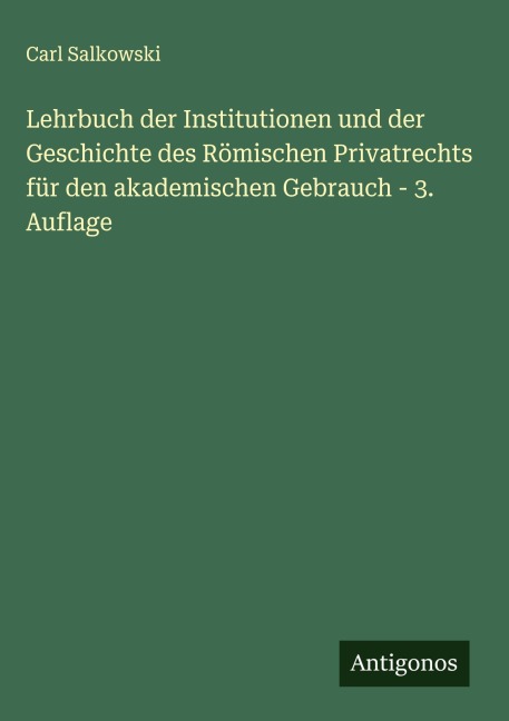 Lehrbuch der Institutionen und der Geschichte des Römischen Privatrechts für den akademischen Gebrauch - 3. Auflage - Carl Salkowski