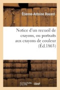 Cover-Bild zum Titel 'Notice d'Un Recueil de Crayons, Ou Portraits Aux Crayons de Couleur, Enrichi Par Le Roi François Ier' von 'Étienne-Antoine Rouard, François Ier'