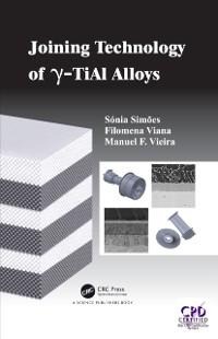Joining Technology of gamma-TiAl Alloys - Sonia Luisa Dos Santos Simoes, Manuel Fernando Goncalves Vieira, Filomena Maria Da Conceicao Viana