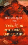 Cover-Bild zum Titel 'Semual Khan, Japhet Morsus und Helga Ham' von 'Peter Mühlhauser-Trois'