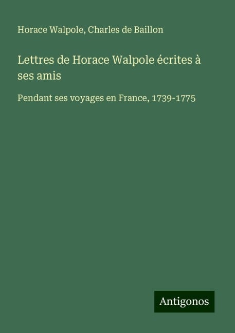 Lettres de Horace Walpole écrites à ses amis - Horace Walpole, Charles De Baillon