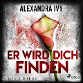 Er wird dich finden: Romantic Thriller - Alexandra Ivy