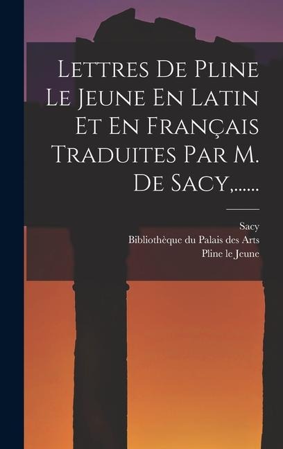 Lettres De Pline Le Jeune En Latin Et En Français Traduites Par M. De Sacy, ...... - Pline Le Jeune, Sacy