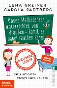 Cover-Bild zum Titel 'Unser Mathelehrer unterrichtet von draußen - damit er dabei rauchen kann!' von 'Lena Greiner, Carola Padtberg'