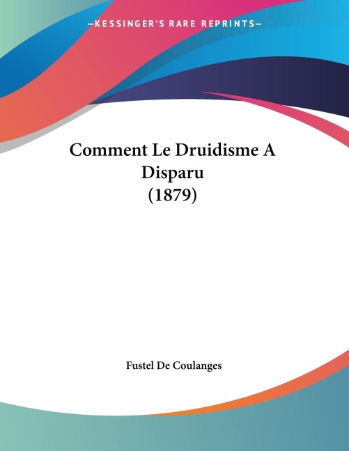Comment Le Druidisme A Disparu (1879) - Fustel De Coulanges