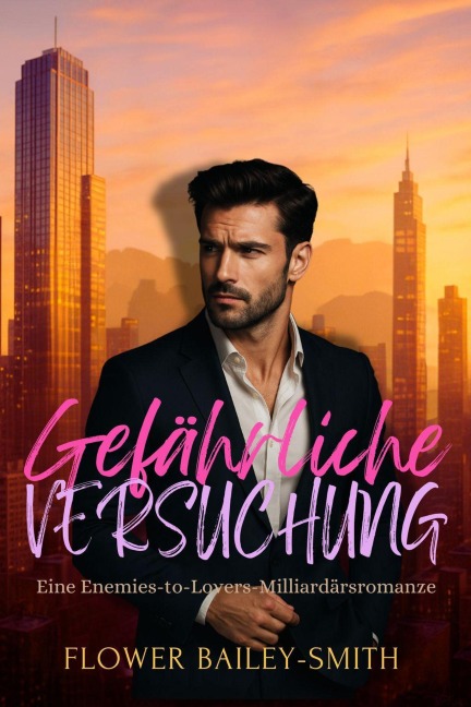 Gefährliche Versuchung: Eine Enemies-to-Lovers-Milliardärsromanze - Flower Bailey-Smith
