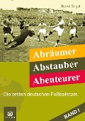 Abräumer, Abstauber, Abenteurer. Band I - Bernd Engel