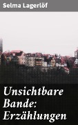 Cover-Bild zum Titel 'Unsichtbare Bande: Erzählungen' von 'Selma Lagerlöf'