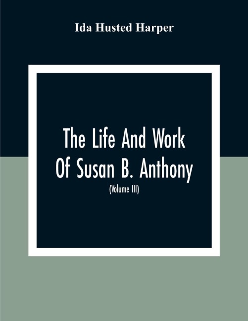 The Life And Work Of Susan B. Anthony - Ida Husted Harper