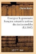 Cover-Bild zum Titel 'L'Art d'Enseigner La Grammaire Française Suivant Le Système Des Écoles-Modèles' von 'Martin-C'