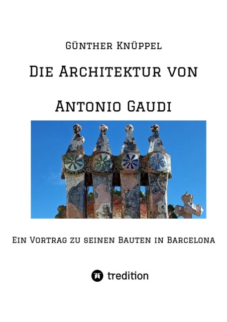 Die Architektur von Antonio Gaudi - Günther Knüppel alias Satgyan Alexander