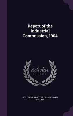 Report of the Industrial Commission, 1904 - 