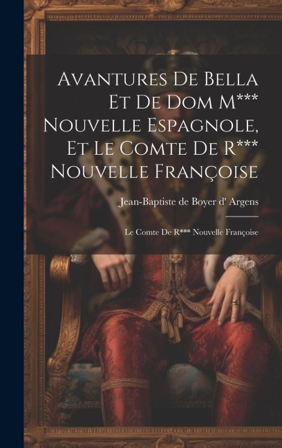 Avantures De Bella Et De Dom M*** Nouvelle Espagnole, Et Le Comte De R*** Nouvelle Françoise: Le Comte De R*** Nouvelle Françoise - 