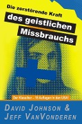 Die zerstörende Kraft des geistlichen Missbrauchs - David Johnson, Jeff Vanvonderen