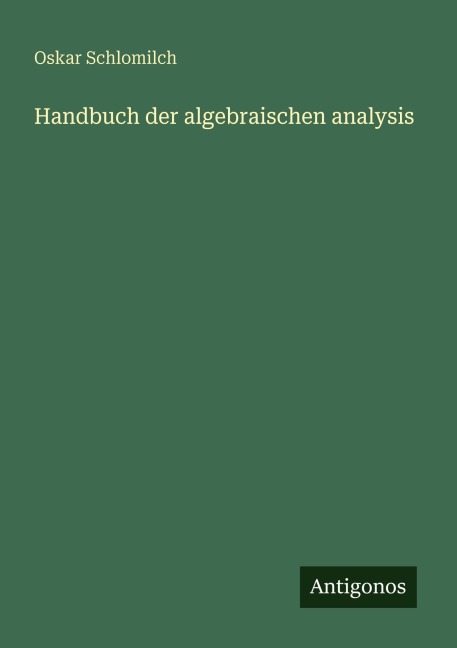 Handbuch der algebraischen analysis - Oskar Schlomilch