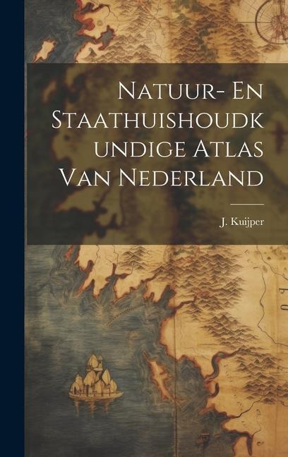 Natuur- En Staathuishoudkundige Atlas Van Nederland - J. Kuijper