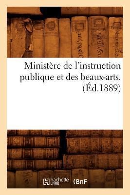 Ministère de l'Instruction Publique Et Des Beaux-Arts. (Éd.1889) - Sans Auteur