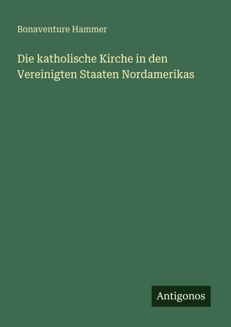 Die katholische Kirche in den Vereinigten Staaten Nordamerikas - Bonaventure Hammer