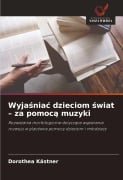 Cover-Bild zum Titel 'Wyja¿nia¿ dzieciom ¿wiat - za pomoc¿ muzyki' von 'Dorothea Kästner'
