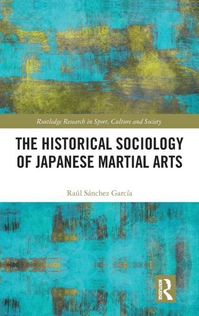 The Historical Sociology of Japanese Martial Arts - Raul Sanchez Garcia