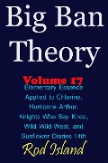Cover-Bild zum Titel 'Big Ban Theory: Elementary Essence Applied to Chlorine, Hurricane Arthur, Knights Who Say Knee, Wild Wild West, and Sunflower Diaries 14th, Volume 17' von 'Rod Island'