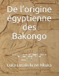 Cover-Bild zum Titel 'De l'origine égyptienne des Bakongo: Étude syntaxique et lexicologique comparative des langues r n Kmt et kikongo' von 'Luka Lusala Lu Ne Nkuka Sj'