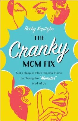 The Cranky Mom Fix: Get a Happier, More Peaceful Home by Slaying the Momster in All of Us - Becky Kopitzke