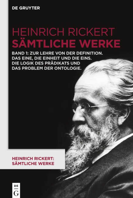 Heinrich Rickert: Sämtliche Werke, Band 1, Zur Lehre von der Definition. Das Eine, die Einheit und die Eins. Die Logik des Prädikats und das Problem der Ontologie - Heinrich Rickert
