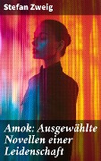 Cover-Bild zum Titel 'Amok: Ausgewählte Novellen einer Leidenschaft' von 'Stefan Zweig'
