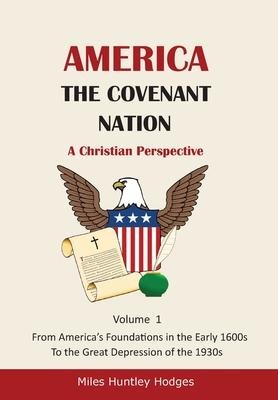 America - The Covenant Nation - A Christian Perspective - Volume 1 - Miles H Hodges
