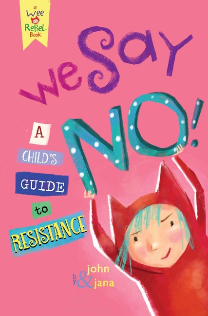 We Say No!: A Child's Guide to Resistance - John Seven, Jana Christy