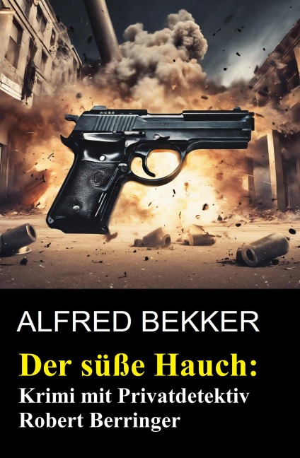 Der süße Hauch: Krimi mit Privatdetektiv Robert Berringer - Alfred Bekker