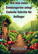 Wie man einen Gemüsegarten anlegt - Susan Schmitta