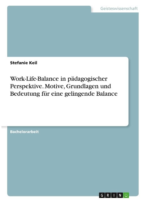 Work-Life-Balance in pädagogischer Perspektive. Motive, Grundlagen und Bedeutung für eine gelingende Balance - Stefanie Keil