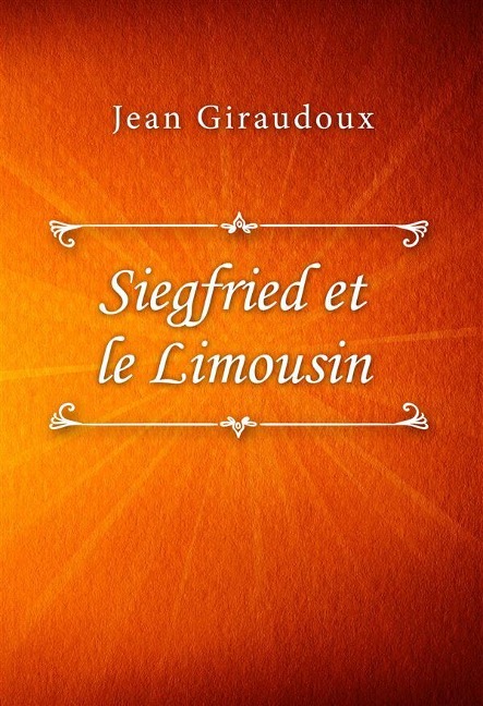 Siegfried et le Limousin - Jean Giraudoux