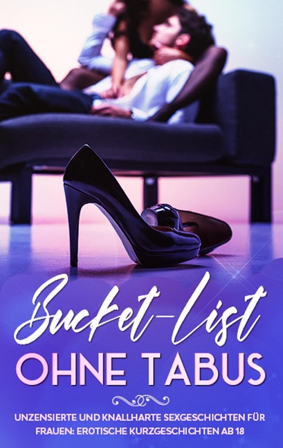 Bucket-List ohne Tabus! Unzensierte und knallharte Sexgeschichten für Frauen: Erotische Kurzgeschichten ab 18 - Sophia Wohlinger