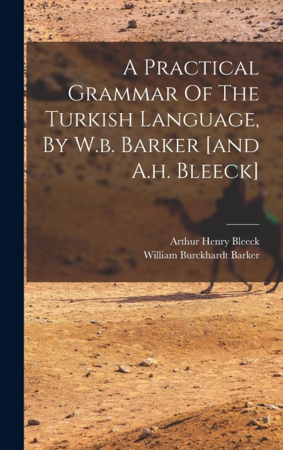 A Practical Grammar Of The Turkish Language, By W.b. Barker [and A.h. Bleeck] - William Burckhardt Barker