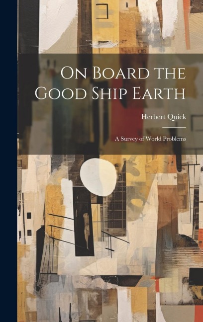 On Board the Good Ship Earth: A Survey of World Problems - Herbert Quick
