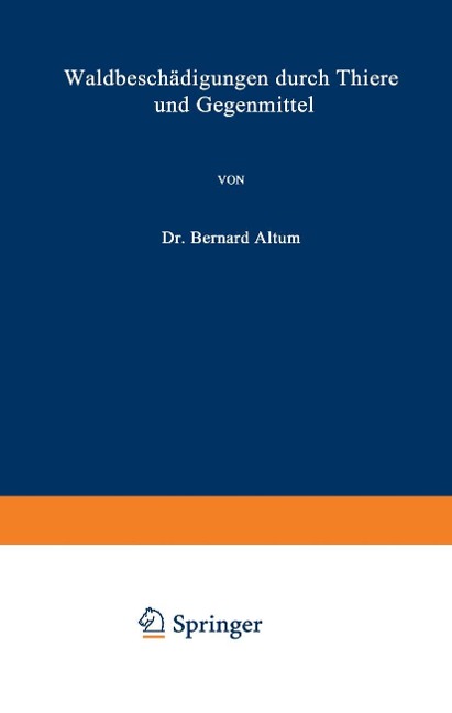 Waldbeschädigungen durch Thiere und Gegenmittel - Bernhard Altum