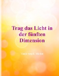 Trag das Licht in der 5. Dimension - Tanja Angela Marien