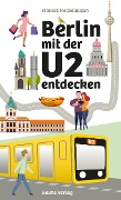 Berlin mit der U2 entdecken - Harald Neckelmann