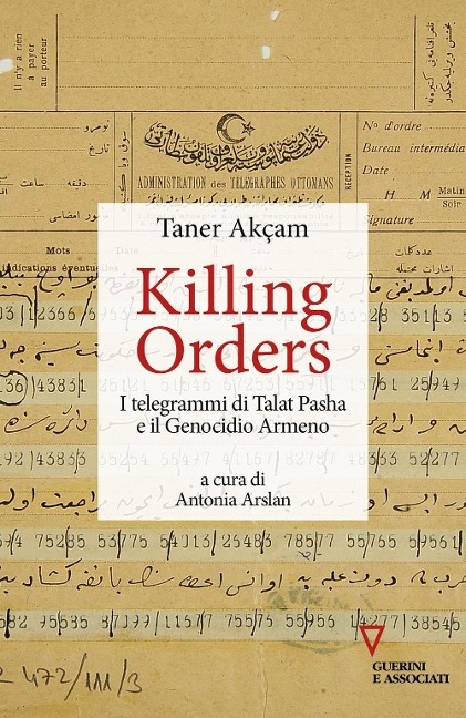 Killing orders. I telegrammi di Talat Pasha e il genocidio armeno - Taner Akçam